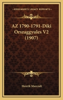 AZ 1790-1791-Diki Orszaggyules V2 (1907) 1160311277 Book Cover
