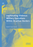 Legitimating Violence: Military Operations within Brazilian Borders (Critical Security Studies in the Global South) 3031952138 Book Cover
