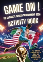 Game On! The Ultimate Soccer Tournament 2026 Activity Book: Fill-In Match Schedules, All the Stars and Stadiums, and Exciting Soccer Puzzles 369296725X Book Cover