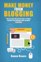 Make Money From Blogging: Give up your day job and earn a 6 figure income from blogging while working from home 1544662017 Book Cover