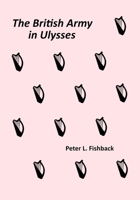 The British Army in Ulysses: Volume II of The British Army on Bloomsday 1735352535 Book Cover