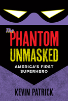 The Phantom Unmasked: America's First Superhero 1609385004 Book Cover