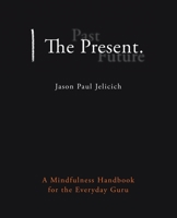 The Present.: A Mindfulness Handbook for the Everyday Guru 1504305078 Book Cover