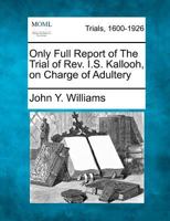 Only Full Report of The Trial of Rev. I.S. Kallooh, on Charge of Adultery 1275100953 Book Cover