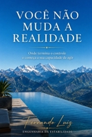 VOCÊ NÃO MUDA A REALIDADE: Você muda o comportamento que sustenta ela (Portuguese Edition) B0GZ2JF3MX Book Cover
