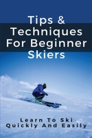 Tips & Techniques For Beginner Skiers: Learn To Ski Quickly And Easily: Skiing Tips For Beginner Skiers B08TQ2QQK4 Book Cover