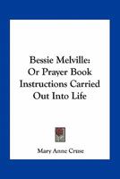 Bessie Melville: Or Prayer Book Instructions Carried Out Into Life 0548411174 Book Cover