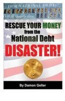 Rescue Your Money from the National Debt Disaster: How to Secure Your Savings & Retirement Before the Debt Bomb Explodes 1482570157 Book Cover