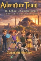 A children’s book to take kids off screens: Adventure Team: The Echoes of Constantinople B0GFDWLG1V Book Cover