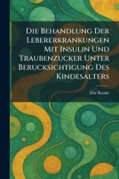 Die Behandlung Der Lebererkrankungen Mit Insulin Und Traubenzucker Unter Berucksichtigung Des Kindesalters (German Edition) 1025599675 Book Cover