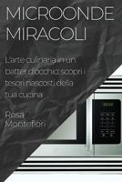 Microonde Miracoli: L'arte culinaria in un batter d'occhio: scopri i tesori nascosti della tua cucina (Italian Edition) 1835592856 Book Cover