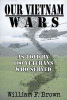 Our Vietnam Wars, Volume 1: as told by 100 veterans who served 1087935482 Book Cover