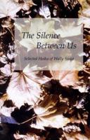 The Silence Between Us: Selected Haiku of Wally Swist 1929820070 Book Cover