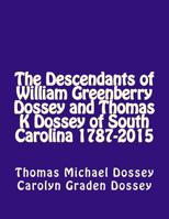 The Descendants of William Greenberry Dossey and Thomas K Dossey of South Carolina 1787-2015 1523621834 Book Cover