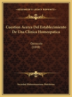 Cuestion Acerca Del Establecimiento De Una Clinica Homeopatica: Opusculo (1848) 1162498161 Book Cover