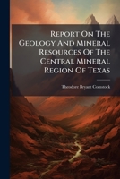 Report On The Geology And Mineral Resources Of The Central Mineral Region Of Texas 1277230722 Book Cover