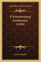 A' Keresztenyseg' Eredmenyei (1850) 1168036682 Book Cover