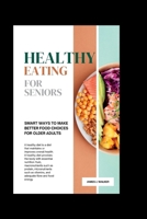 Healthy Eating for Seniors: Smart Ways to Make Better Food Choices for Older Adults B0CDNQFW35 Book Cover