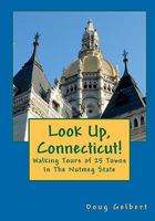 Look Up, Connecticut!: Walking Tours of 25 Towns In The Nutmeg State 1935771019 Book Cover
