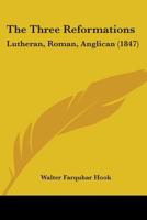 The Three Reformations: Lutheran-Roman-Anglican 1149567600 Book Cover