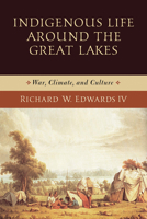 Indigenous Life Around the Great Lakes: War, Climate, and Culture 0268108188 Book Cover