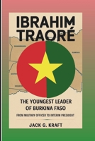 IBRAHIM TRAORÉ: The Youngest Leader Of Burkina Faso: From Military Officer To Interim President B0DVJB79JQ Book Cover