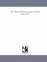 The Collected Mathematical Papers of Arthur Cayley, Vol. 9 1418186007 Book Cover