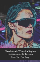 Charlotte de Witte: La Regina Indiscussa della Techno: Viaggio nel mondo ipnotico della DJ belga che ha rivoluzionato la musica elettronica contemporanea (Italian Edition) B0DQWFQ1HT Book Cover