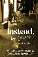 Instead, by Grace: from dark to light 1735752223 Book Cover