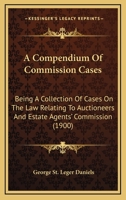A Compendium Of Commission Cases: Being A Collection Of Cases On The Law Relating To Auctioneers And Estate Agents' Commission 1165277867 Book Cover