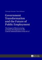 Government Transformation and the Future of Public Employment: The Impact of Restructuring on Status Development in the Central Administration of the Eu-27 3631629710 Book Cover