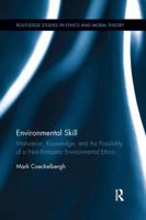 Environmental Skill: Motivation, Knowledge, and the Possibility of a Non-Romantic Environmental Ethics 1138346756 Book Cover