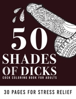 50 SHADES OF DICKS: Bachelorette Party Gift Penis Coloring Book For Adults, Naughty Gift, Funny Cock Coloring Book For Stress Relief B088BD5QYX Book Cover
