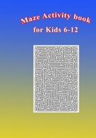 Maze Activity Book for Kids 6-12: Fun and Challenging Mazes for Kids 6-12. Size 7"x10"/150pages B088LD5HV4 Book Cover