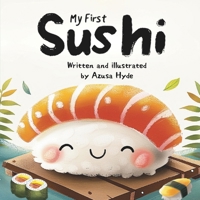 My First Sushi: A Delicious Introduction to Japanese Food B0GKBT8T6W Book Cover