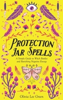Protection Jar Spells: A Simple Guide to Witch Bottles and Banishing Negative Energy B0BGSLZBK4 Book Cover