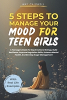 5 Steps To Manage Your Mood For Teen Girls: A Teenagers Guide To Stop Emotional Swings, Build Resilience, Improve Regulation Skills, Enhance Mental Health, And Develop Anger Management B0FX95GZWR Book Cover