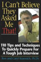 I Can't Believe They Asked Me That!: Tips and Techniques to Quickly Prepare for a Tough Job Interview 1570232563 Book Cover