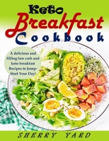 Keto Breakfast Cookbook: A delicious and filling low carb and keto breakfast Recipes to Jump-Start Your Day! B08GLSY68X Book Cover