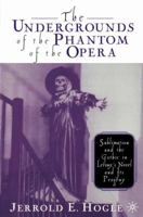 The Undergrounds of the Phantom of the Opera: Sublimation and the Gothic in Leroux's Novel and its Progeny 1349634107 Book Cover