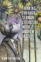 Thinking Through German Literature with Andrew Jaszi: A Foundational Approach Applied to Goethe and Kafka (Studies in German Literature Linguistics and Culture) 1640142185 Book Cover