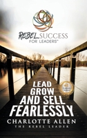 Rebel Success for Leaders: Lead, Grow and Sell Fearlessly 1735483206 Book Cover