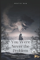 YOU WERE NEVERTHE PROBLEM: Learning to Stop Blaming Yourself forEverything That Went Wrong B0HDWXXP4V Book Cover