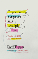 Experiencing Scripture as a Disciple of Jesus: Reading the Bible like Dallas Willard 151401310X Book Cover
