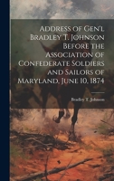 Address of Gen'l Bradley T. Johnson Before the Association of Confederate Soldiers and Sailors of Maryland, June 10, 1874 1021159387 Book Cover