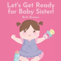 Let's Get Ready for Little Sister!: Preparing for a Little Sibling B0FCD4WQSR Book Cover
