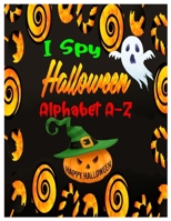 I Spy Halloween Alphabet A-Z: Interactive and Guessing Book for Kids, Preschoolers & Toddlers Ages 2-5. ABC’s Halloween Day Theme Activity Challenge, Tricks & Treats. B08LJXP74F Book Cover