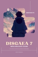 Destiny’s Disgaea 7 Mini Strategy Guide: The Complete Unofficial Guidebook for Beginners (Destiny's Game Guide Books) B0CL7D77F1 Book Cover