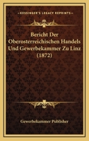 Bericht Der Oberosterreichischen Handels Und Gewerbekammer Zu Linz (1872) 1161024700 Book Cover