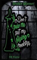 Don't Make Me Get My Flying Monkeys: 52 Weekly Planner 1793965013 Book Cover